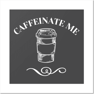 Caffeinate Me Posters and Art